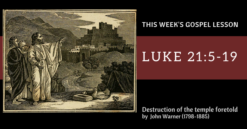 Luke 21:5-19 The Destruction of the Temple and Signs of the end times