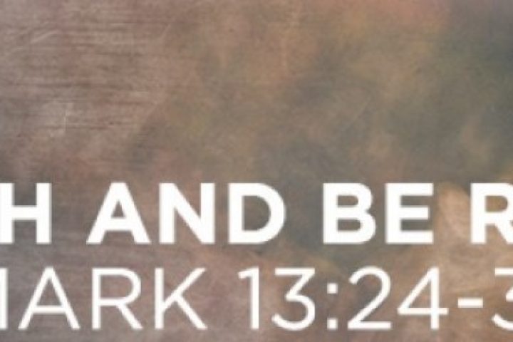 Mark 13:24-37 Watch and be Ready